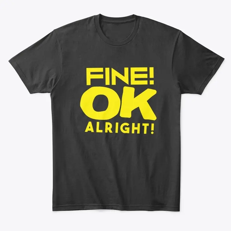 Fine! OK! Alright!